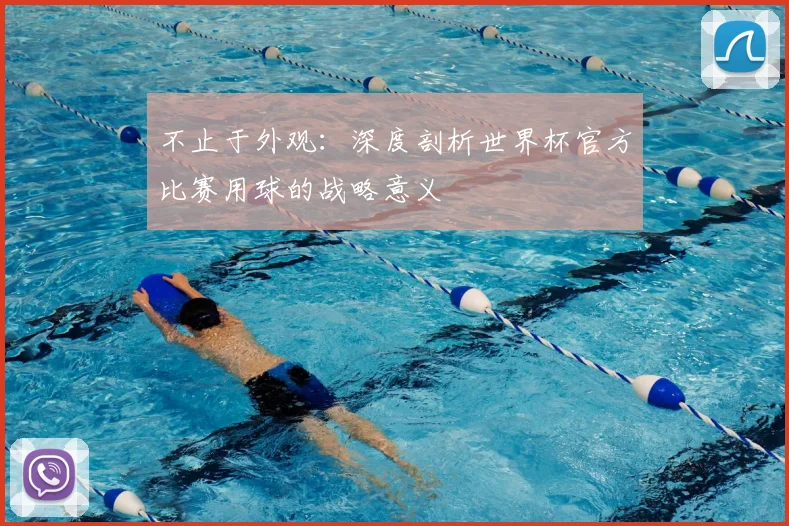 不止于外观:深度剖析世界杯官方比赛用球的战略意义