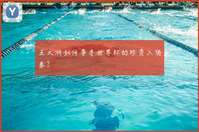 五大洲如何争夺世界杯的珍贵入场券？