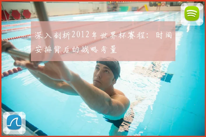 深入剖析2012年世界杯赛程：时间安排背后的战略考量